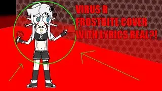 VIRUS R FROSTBITE COVER WITH LYRICS REAL?! (Meme Video)