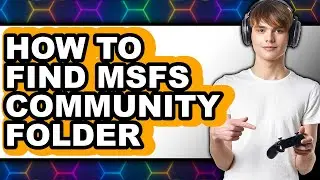 How to Find Msfs Community Folder - Easy Guide
