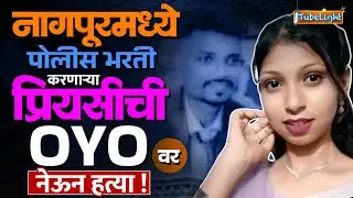 Nagpur crime |  नागपूरमध्ये पोलीस भरती करणाऱ्या प्रियसीची OYOवर नेत हत्या ! | TubeLight