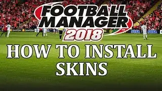 Football Manager 2018 - How to install skins in fm18