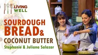 Sourdough Bread & Vegan Coconut Butter - Stephanie & Juliana Salazar || Living Well