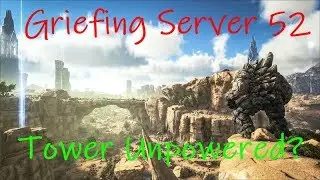 Ark Survival Evolved | Griefing Server 52 | Tower Unpowered