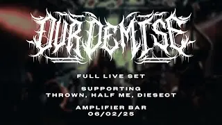 OUR DEMISE - LIVE - AMPLIFIER BAR - 06/02/25 - SUPPORTING THROWN, HALF ME, DIESECT (FULL SET)