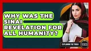Why Was The Sinai Revelation For All Humanity? - Explaining The Torah