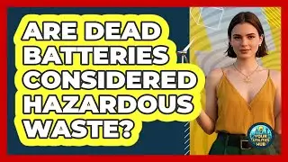 Are Dead Batteries Considered Hazardous Waste?
