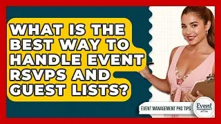 What Is The Best Way To Handle Event RSVPs And Guest Lists? - Event Management Pro Tips