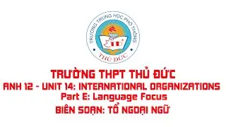 Tiếng Anh 12 - Unit 14: INTERNATIONAL ORGANIZATIONS - Part E: Language Focus