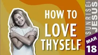 How to Love Thyself | Sunrise with Jesus | 18 March | Divine Goodness TV