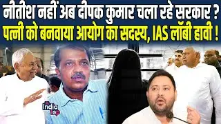 Nitish नहीं अब Deepak Kumar चला रहे सरकार ? पत्नी को बनवाया आयोग का सदस्य, IAS लॉबी हावी !