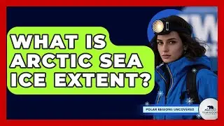 What Is Arctic Sea Ice Extent? - Polar Regions Uncovered