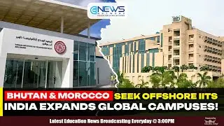 Bhutan and Morocco Explore Offshore IIT Campuses as India Expands Globally | Top 5 Education News.