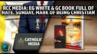 CatholicMedia:Ellen White & GC Book Full of Hate.SUNDAY Is MARK of Being Christian.Hungry & Thirsty?