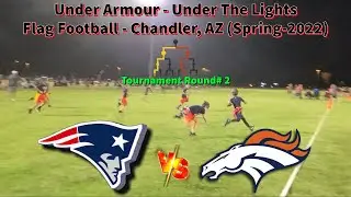 Patriots vs Broncos - Under The Lights Flag Football Tournament Round# 2 (Chandler, AZ -Spring 2022)