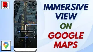 How to Use Immersive View on Google Maps ~ A Complete Guide
