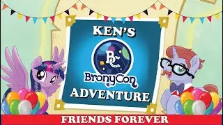 Ken's BronyCon Adventure: Friends Forever - THE COMPLETE SERIES | #BronyCon