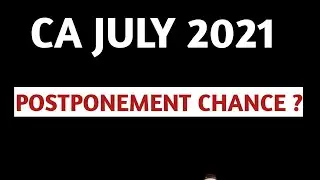 CA July 2021 Postponement Chances ?