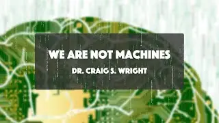 Dr. Craig S. Wright , We Are Not Machines