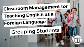 Classroom Management for Teaching English as a Foreign Language - Grouping Students
