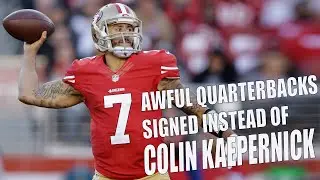 The 7 Awful Quarterbacks Signed Instead of Kaepernick in 2017