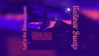 Kaiser Snap - Lets Go Somewhere [Extended] [Lyrics]