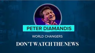 Why World Changers Don't Watch The News | Peter Diamandis
