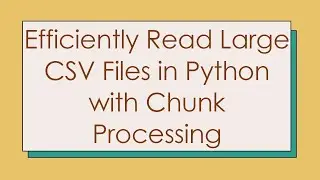 Efficiently Read Large CSV Files in Python with Chunk Processing