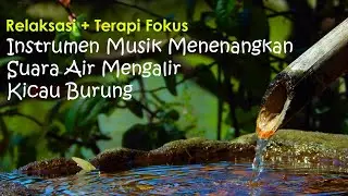 [NEW] Musik Enak Relaksasi | Suara Air Di Bambu | Kicau Burung | Terapi Fokus, Insomnia| Yoga |