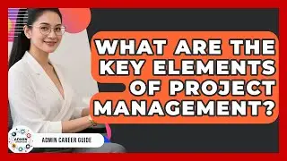 What Are The Key Elements Of Project Management? - Admin Career Guide