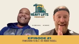 From Ghana to MLS with Dr. Robbie Russell [Part 1] | Episode 21 of the Heavy Lifts Podcast