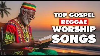 Top Gospel Worship Reggae Songs for Prayer & Meditation