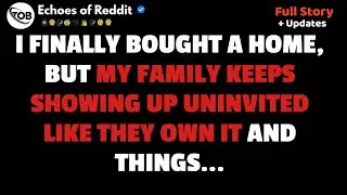 [Full Story] I Finally Bought a Home, but My Family Keeps Showing Up Uninvited Like They Own It...