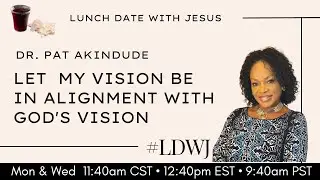 Lunch Date with Jesus, Prayer: Let My Vision Be in Alignment With God's Vision