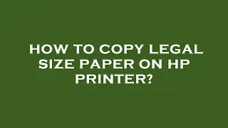 How to copy legal size paper on hp printer?