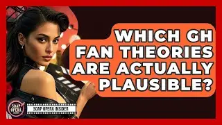 Which GH Fan Theories Are Actually Plausible? - Soap Opera Insider