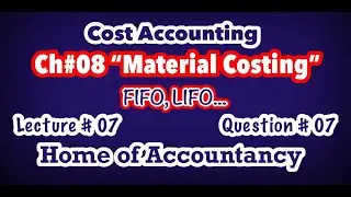 Lecture # 07 || Ch # 08 Material Costing || FIFO, LIFO || Q # 07 || Cost Accounting ||
