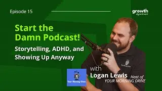 Start the Damn Podcast: Storytelling, ADHD, and Showing Up Anyway &ndash; with Logan Lewis | Ep # 15