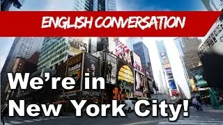 Learn English - English Conversation - We&rsquo;re in New York City!