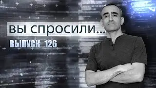 ВЫ СПРОСИЛИ... Выпуск 126