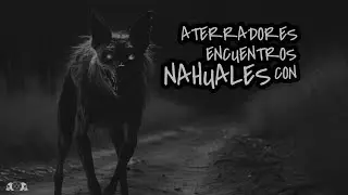 Aterradores Encuentros con Nahuales en México