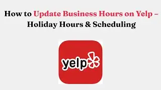 Как обновить часы работы на Yelp &mdash; часы работы и расписание в праздничные дни