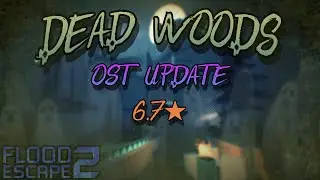Dead Woods: OST UPDATE [⭐6.7 CRAZY+] // Flood Escape 2 Community Maps
