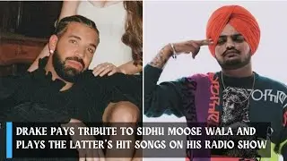 Drake pays tribute to Sidhu Moose Wala; plays latter's hit songs on radio show
