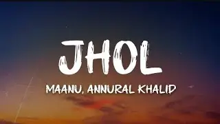 Maanu, Annural Khalid - Jhol (Lyrics)