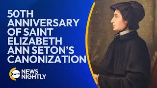 50th Anniversary of St. Elizabeth Ann Seton’s Canonization Celebrated at Shrine | EWTN News Nightly