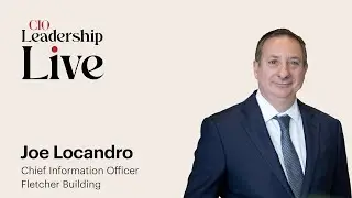 CIO Leadership Live New Zealand with Joe Locandro, Chief Information Officer, Fletcher Building