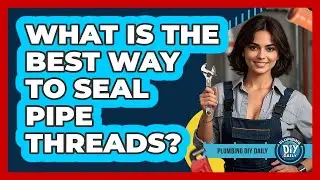 What Is The Best Way To Seal Pipe Threads?