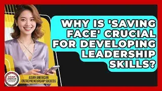 Why Is 'saving Face' Crucial For Developing Leadership Skills?