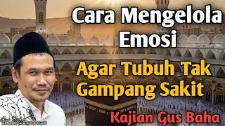 Ngaji gus baha cara mengelola emosi agar tubuh tak gampang sakit