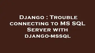 Django : Trouble connecting to MS SQL Server with django-mssql