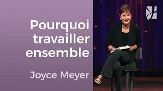 Pourquoi devons-nous travailler ensemble ? (1/2) - Joyce Meyer -  Avoir des relations saines